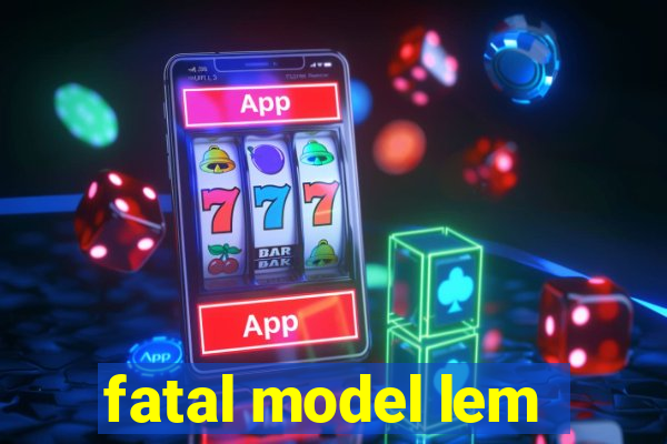 fatal model lem